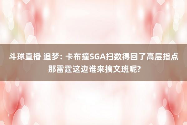 斗球直播 追梦: 卡布撞SGA扫数得回了高层指点 那雷霆这边谁来搞文班呢?