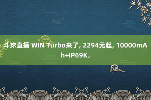 斗球直播 WIN Turbo来了, 2294元起, 10000mAh+IP69K。