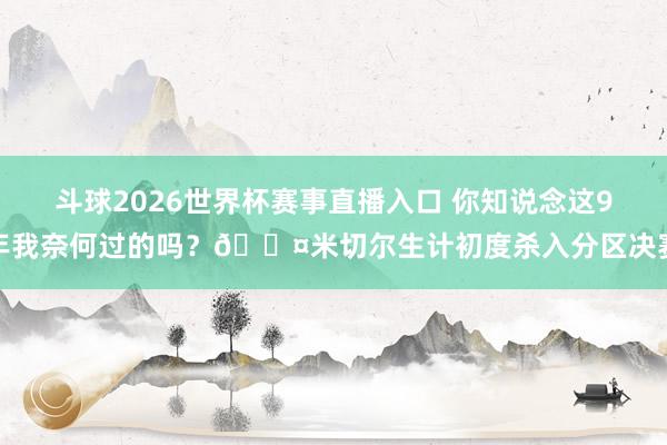 斗球2026世界杯赛事直播入口 你知说念这9年我奈何过的吗？😤米切尔生计初度杀入分区决赛