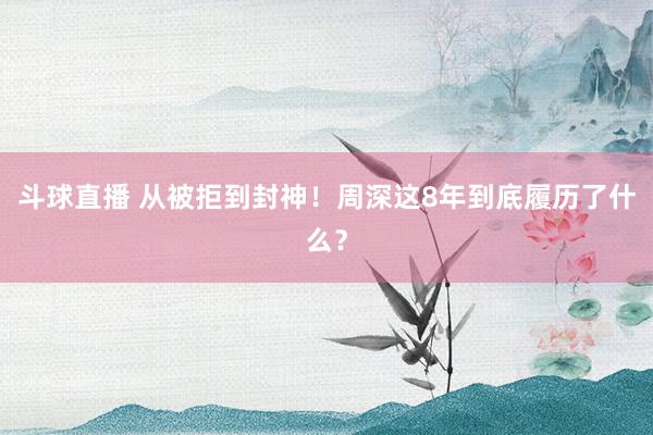斗球直播 从被拒到封神！周深这8年到底履历了什么？